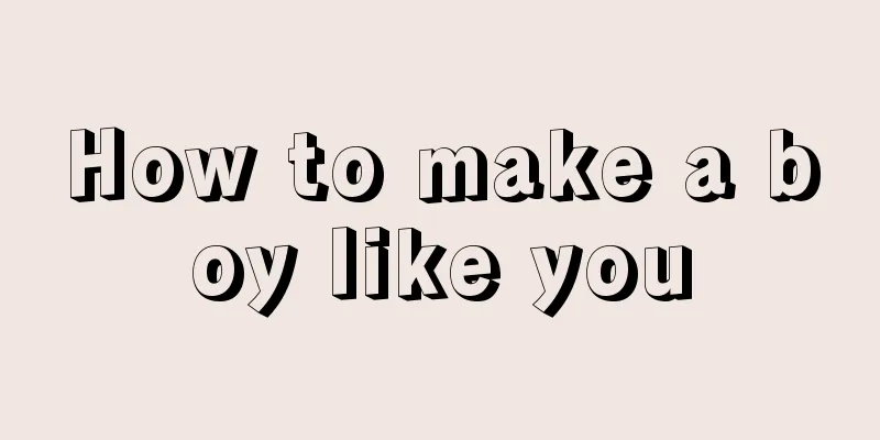 How to make a boy like you