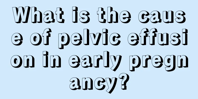 What is the cause of pelvic effusion in early pregnancy?