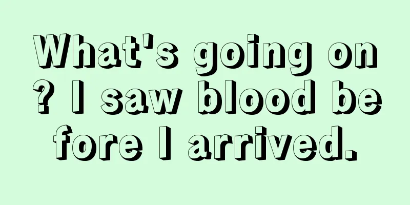 What's going on? I saw blood before I arrived.