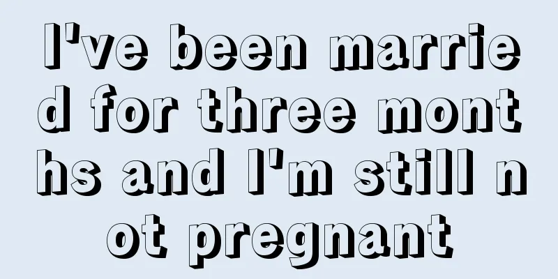 I've been married for three months and I'm still not pregnant