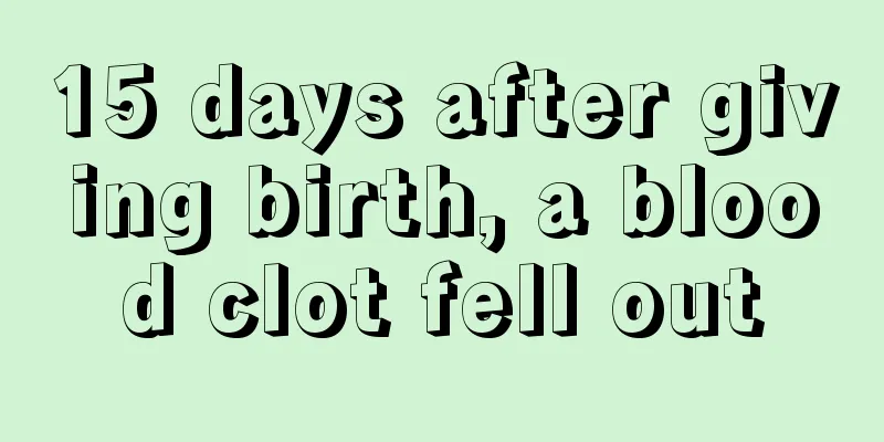 15 days after giving birth, a blood clot fell out