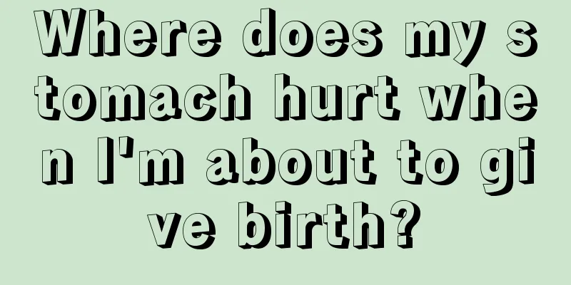 Where does my stomach hurt when I'm about to give birth?