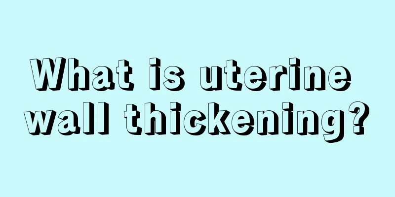 What is uterine wall thickening?