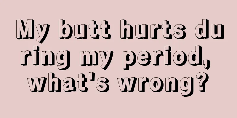 My butt hurts during my period, what's wrong?