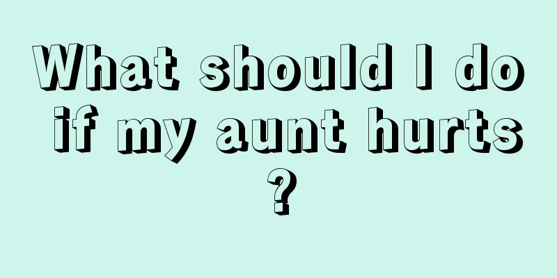 What should I do if my aunt hurts?