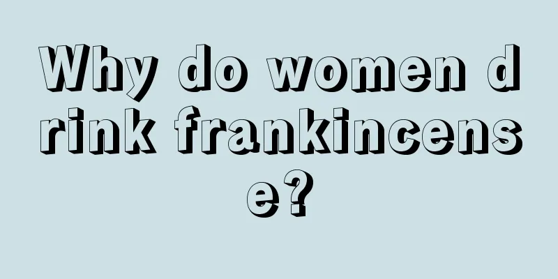 Why do women drink frankincense?