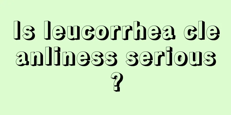 Is leucorrhea cleanliness serious?