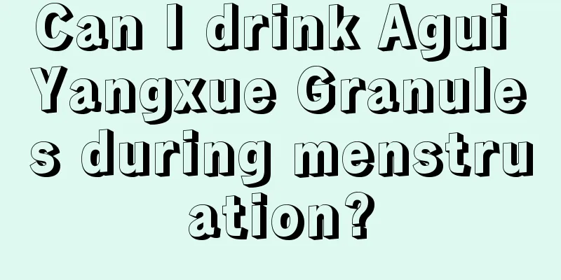 Can I drink Agui Yangxue Granules during menstruation?