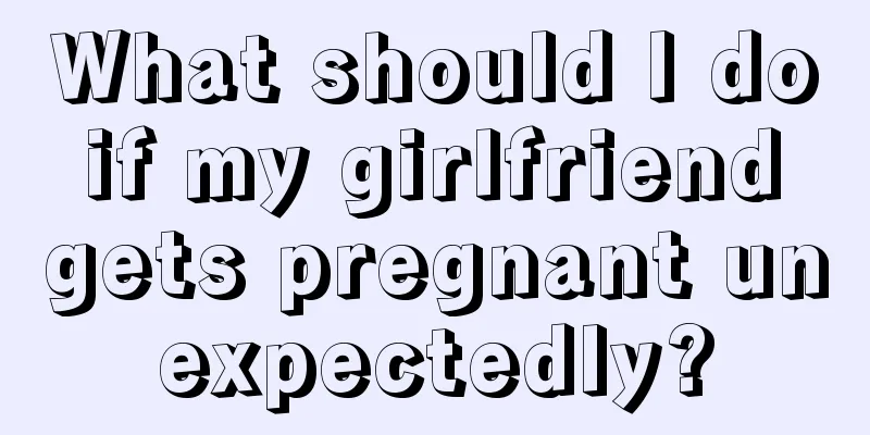 What should I do if my girlfriend gets pregnant unexpectedly?