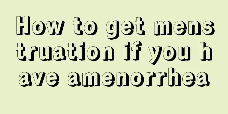 How to get menstruation if you have amenorrhea