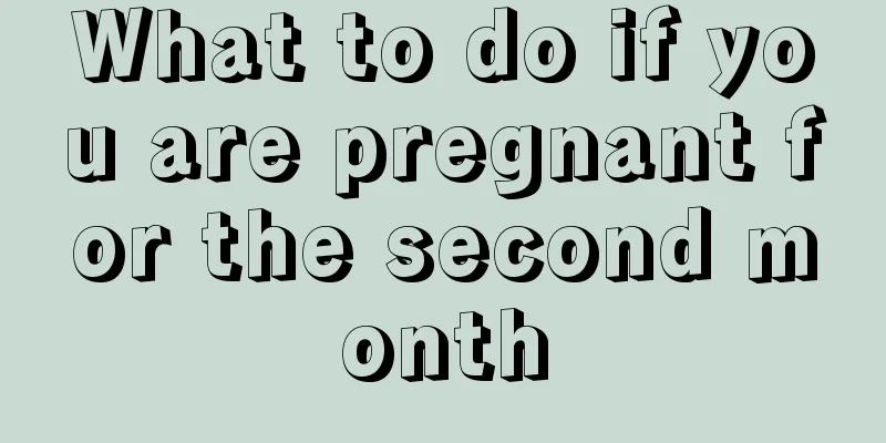 What to do if you are pregnant for the second month