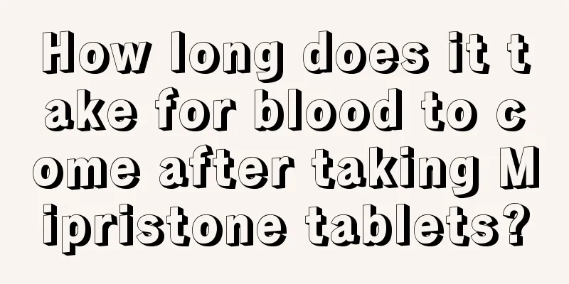 How long does it take for blood to come after taking Mipristone tablets?