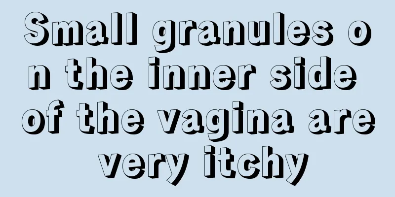 Small granules on the inner side of the vagina are very itchy