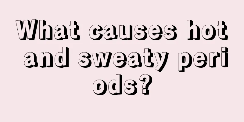 What causes hot and sweaty periods?