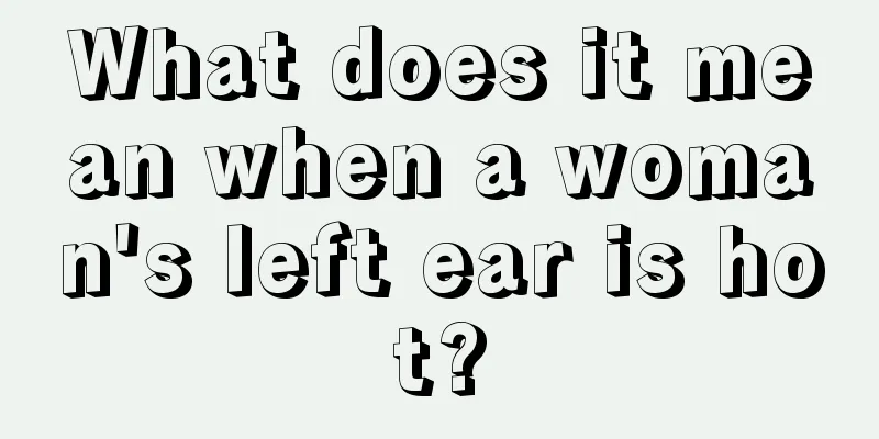 What does it mean when a woman's left ear is hot?