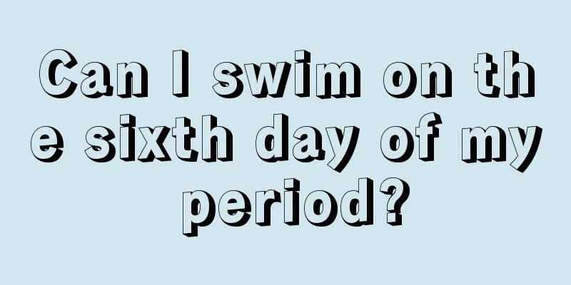 Can I swim on the sixth day of my period?