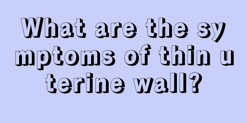 What are the symptoms of thin uterine wall?