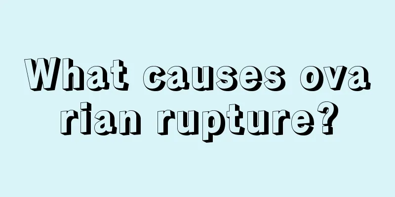 What causes ovarian rupture?