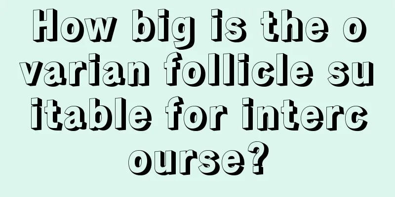 How big is the ovarian follicle suitable for intercourse?