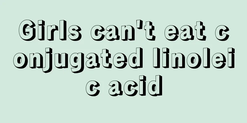 Girls can't eat conjugated linoleic acid