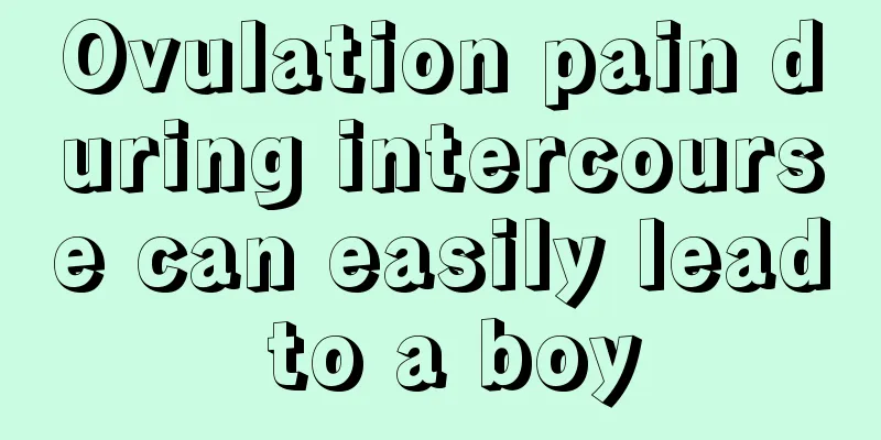 Ovulation pain during intercourse can easily lead to a boy