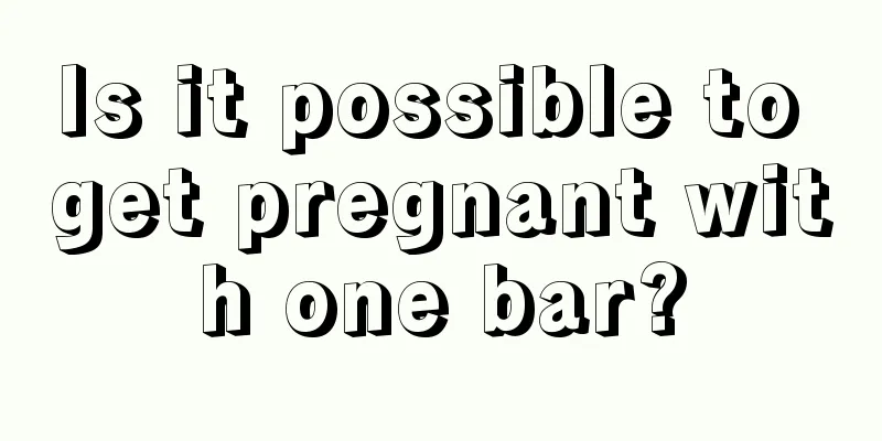 Is it possible to get pregnant with one bar?