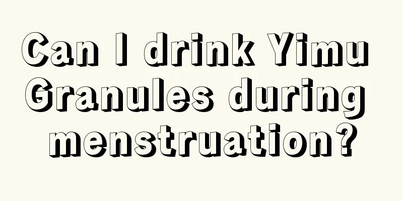 Can I drink Yimu Granules during menstruation?