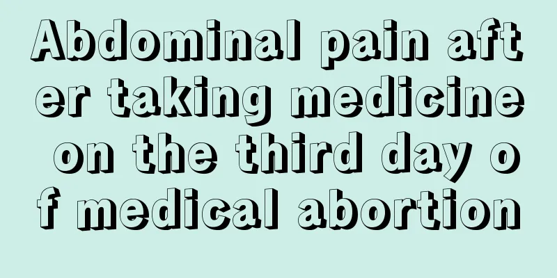 Abdominal pain after taking medicine on the third day of medical abortion