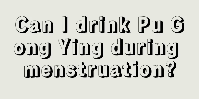 Can I drink Pu Gong Ying during menstruation?