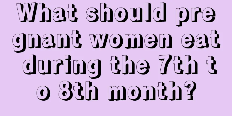 What should pregnant women eat during the 7th to 8th month?