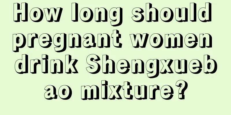 How long should pregnant women drink Shengxuebao mixture?