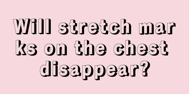 Will stretch marks on the chest disappear?