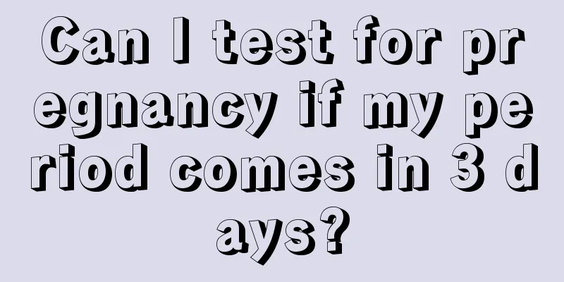 Can I test for pregnancy if my period comes in 3 days?