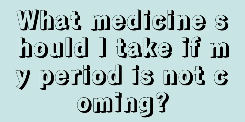 What medicine should I take if my period is not coming?