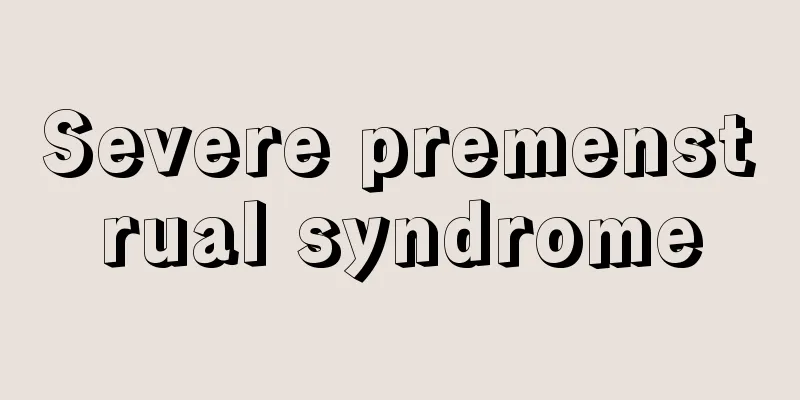 Severe premenstrual syndrome