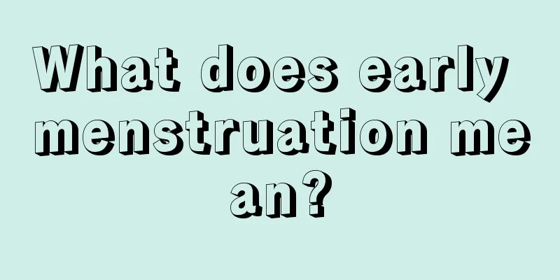 What does early menstruation mean?