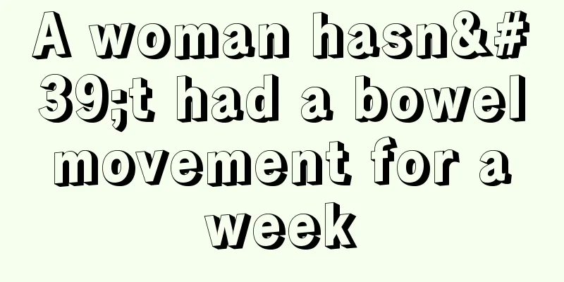 A woman hasn't had a bowel movement for a week