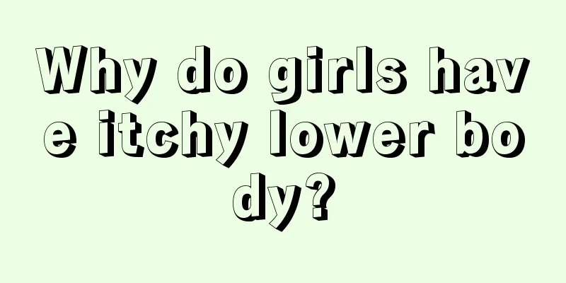 Why do girls have itchy lower body?