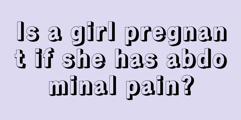 Is a girl pregnant if she has abdominal pain?