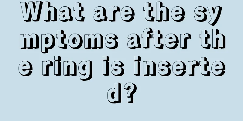 What are the symptoms after the ring is inserted?