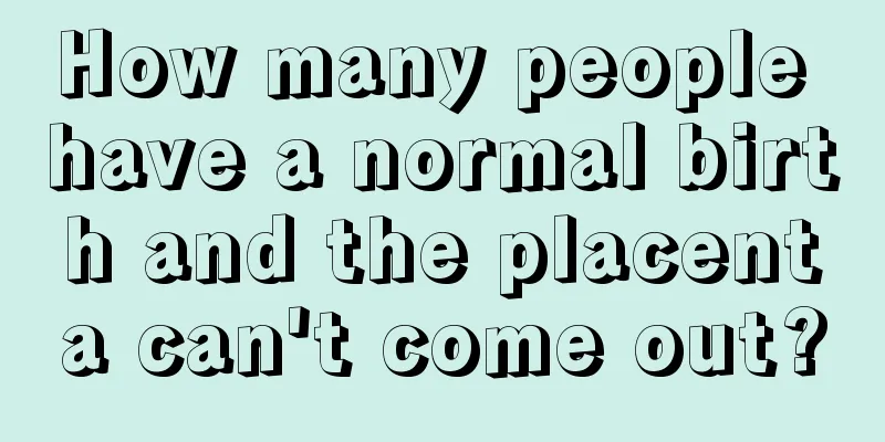 How many people have a normal birth and the placenta can't come out?