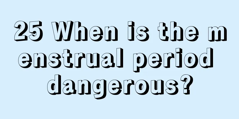 25 When is the menstrual period dangerous?