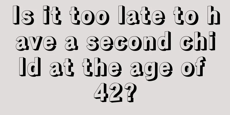 Is it too late to have a second child at the age of 42?