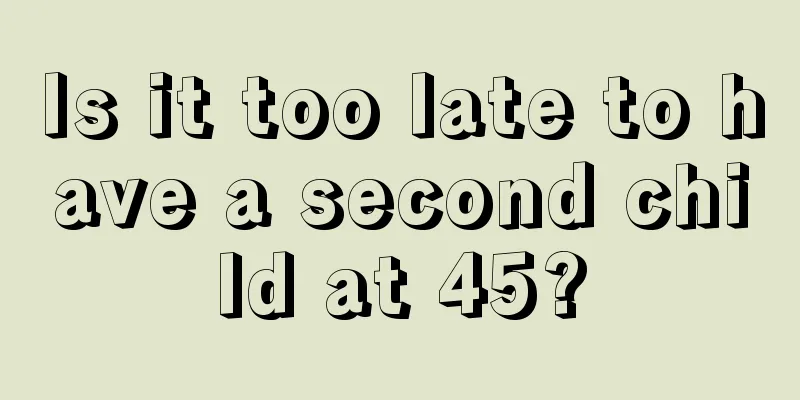 Is it too late to have a second child at 45?