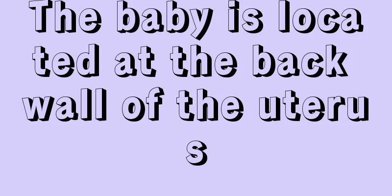 The baby is located at the back wall of the uterus