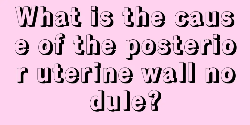 What is the cause of the posterior uterine wall nodule?