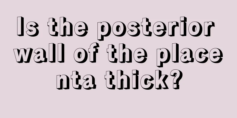 Is the posterior wall of the placenta thick?