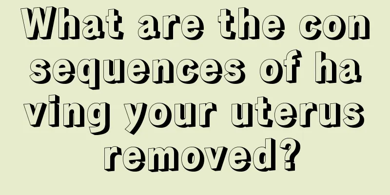 What are the consequences of having your uterus removed?