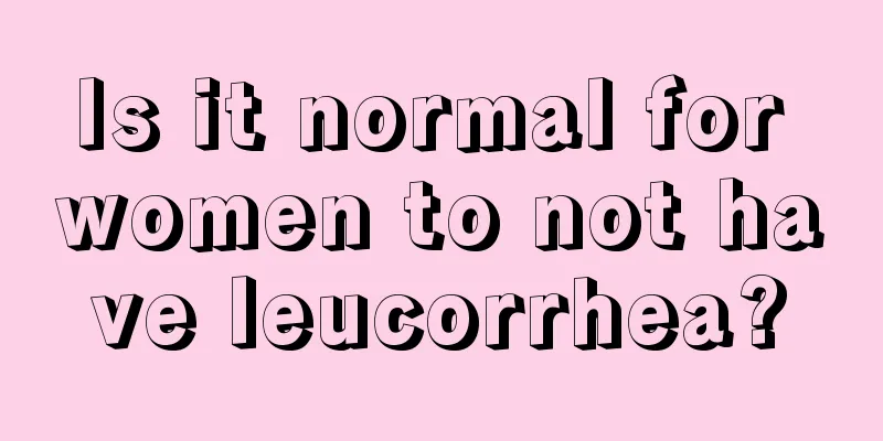 Is it normal for women to not have leucorrhea?