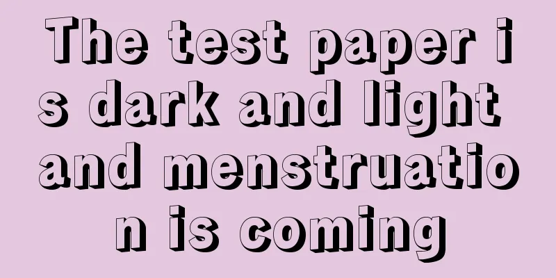 The test paper is dark and light and menstruation is coming